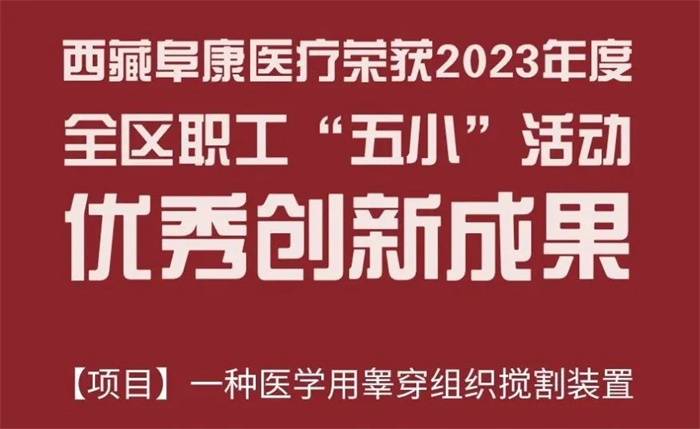 西藏阜康醫療“一種醫學用睪穿組織攪割裝置”項目被列入《2023年度全區職工“五小”活動優秀創新成果名單》